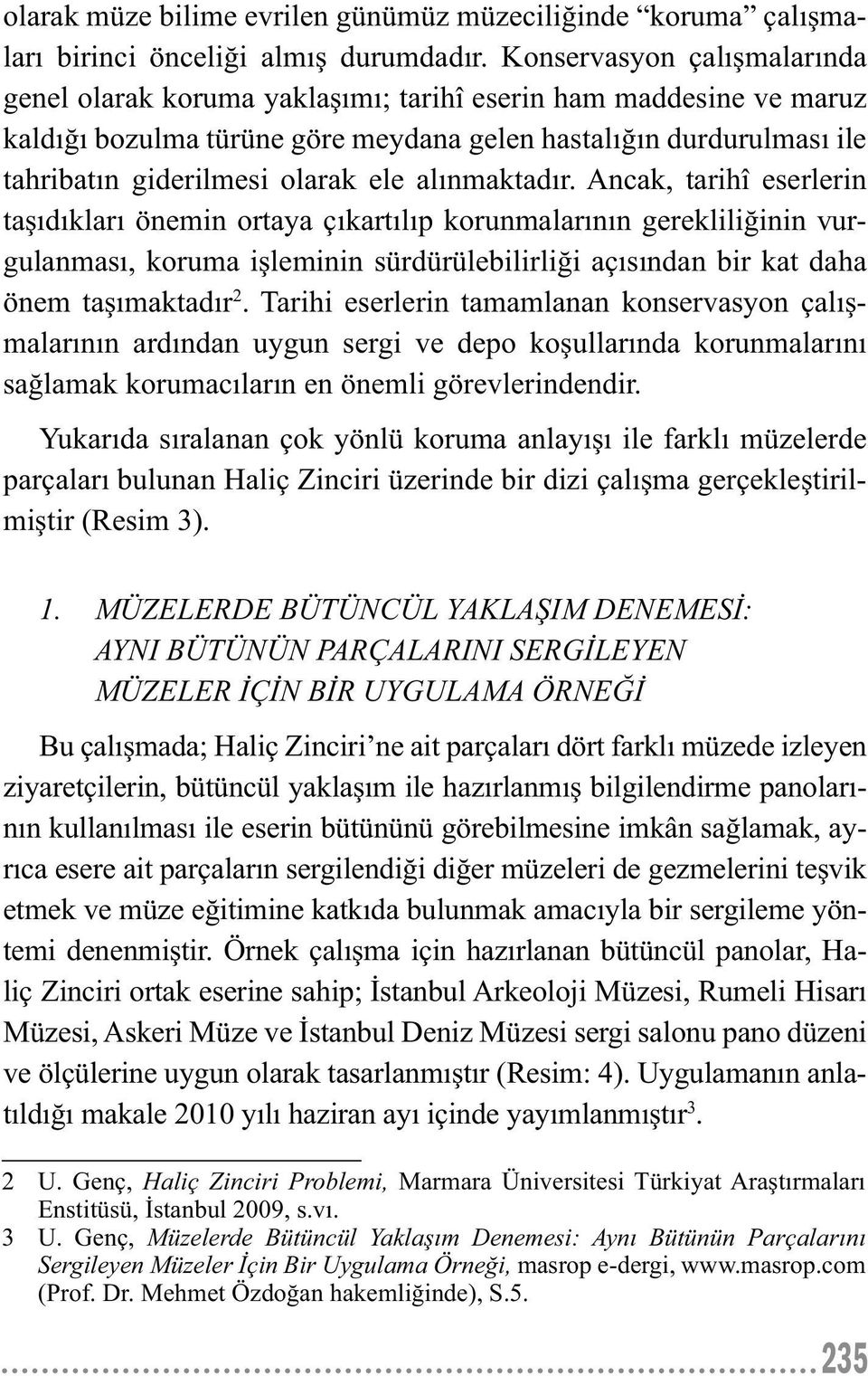 alınmaktadır. Ancak, tarihî eserlerin taşıdıkları önemin ortaya çıkartılıp korunmalarının gerekliliğinin vurgulanması, koruma işleminin sürdürülebilirliği açısından bir kat daha önem taşımaktadır 2.