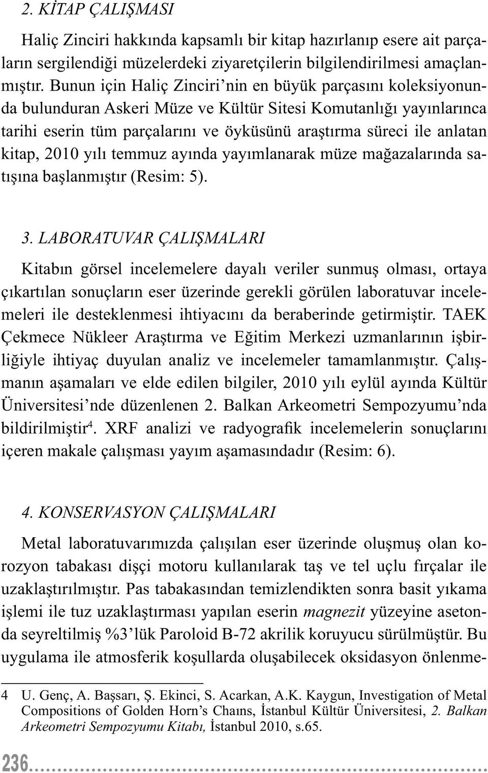 kitap, 2010 yılı temmuz ayında yayımlanarak müze mağazalarında satışına başlanmıştır (Resim: 5). 3.