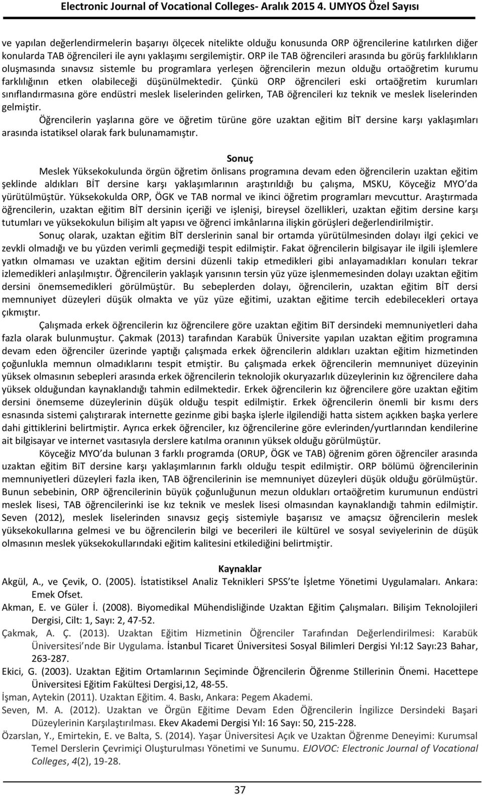 düşünülmektedir. Çünkü ORP öğrencileri eski ortaöğretim kurumları sınıflandırmasına göre endüstri meslek liselerinden gelirken, TAB öğrencileri kız teknik ve meslek liselerinden gelmiştir.