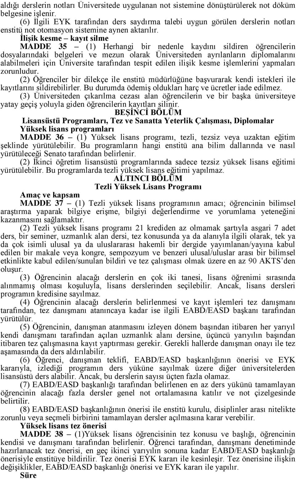 ĠliĢik kesme kayıt silme MADDE 35 (1) Herhangi bir nedenle kaydını sildiren öğrencilerin dosyalarındaki belgeleri ve mezun olarak Üniversiteden ayrılanların diplomalarını alabilmeleri için Üniversite