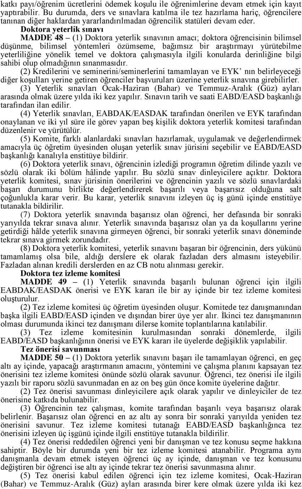 Doktora yeterlik sınavı MADDE 48 (1) Doktora yeterlik sınavının amacı; doktora öğrencisinin bilimsel düşünme, bilimsel yöntemleri özümseme, bağımsız bir araştırmayı yürütebilme yeterliliğine yönelik