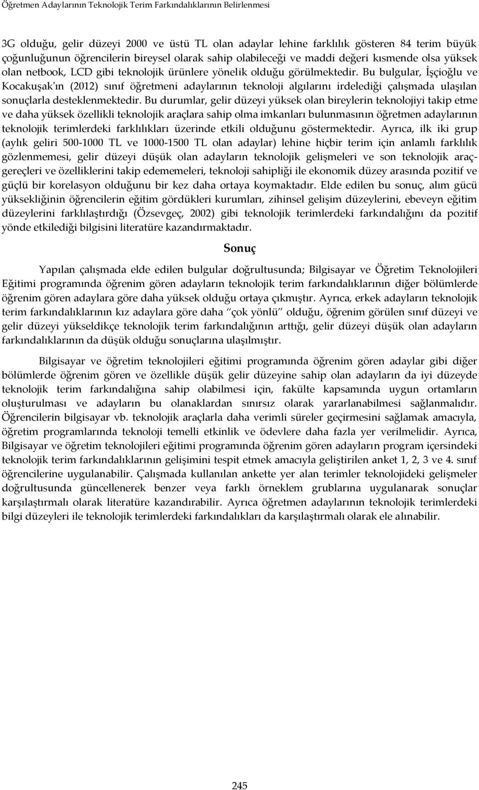 Bu bulgular, İşçioğlu ve Kocakuşak'ın (2012) sınıf öğretmeni adaylarının teknoloji algılarını irdelediği çalışmada ulaşılan sonuçlarla desteklenmektedir.