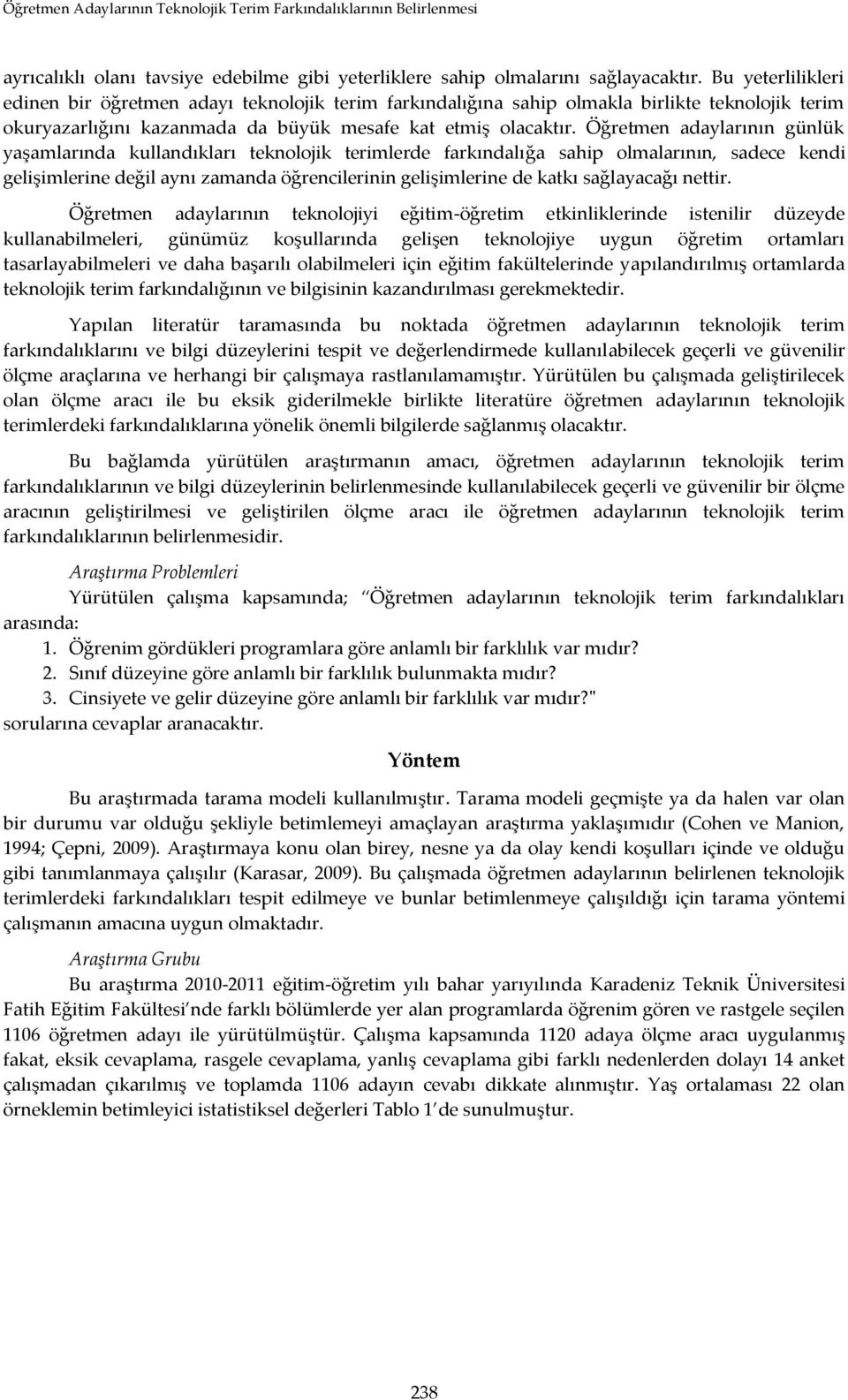 Öğretmen adaylarının günlük yaşamlarında kullandıkları teknolojik terimlerde farkındalığa sahip olmalarının, sadece kendi gelişimlerine değil aynı zamanda öğrencilerinin gelişimlerine de katkı