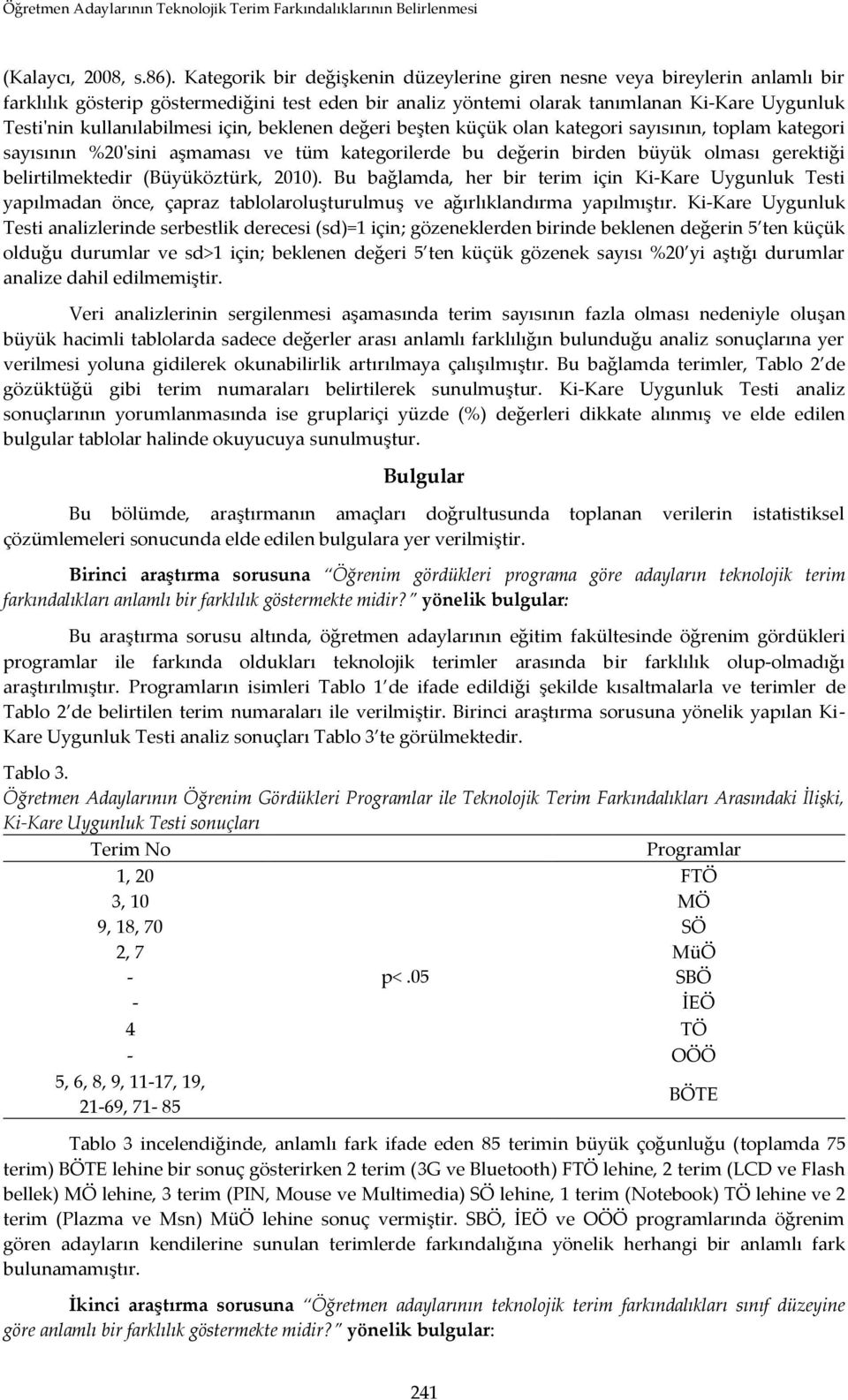 kullanılabilmesi için, beklenen değeri beşten küçük olan kategori sayısının, toplam kategori sayısının %20'sini aşmaması ve tüm kategorilerde bu değerin birden büyük olması gerektiği belirtilmektedir