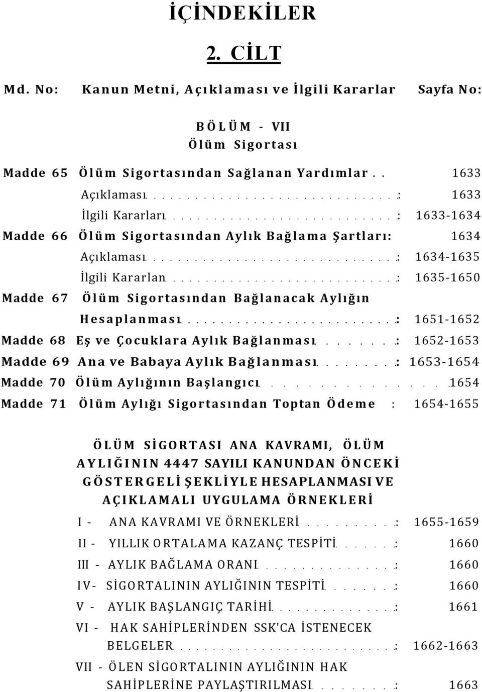 Bağlanacak Aylığın Hesaplanması : 1651-1652 Madde 68 Eş ve Çocuklara Aylık Bağlanması : 1652-1653 Madde 69 Ana ve Babaya Aylık Bağlanması : 1653-1654 Madde 70 Ölüm Aylığının Başlangıcı 1654 Madde 71