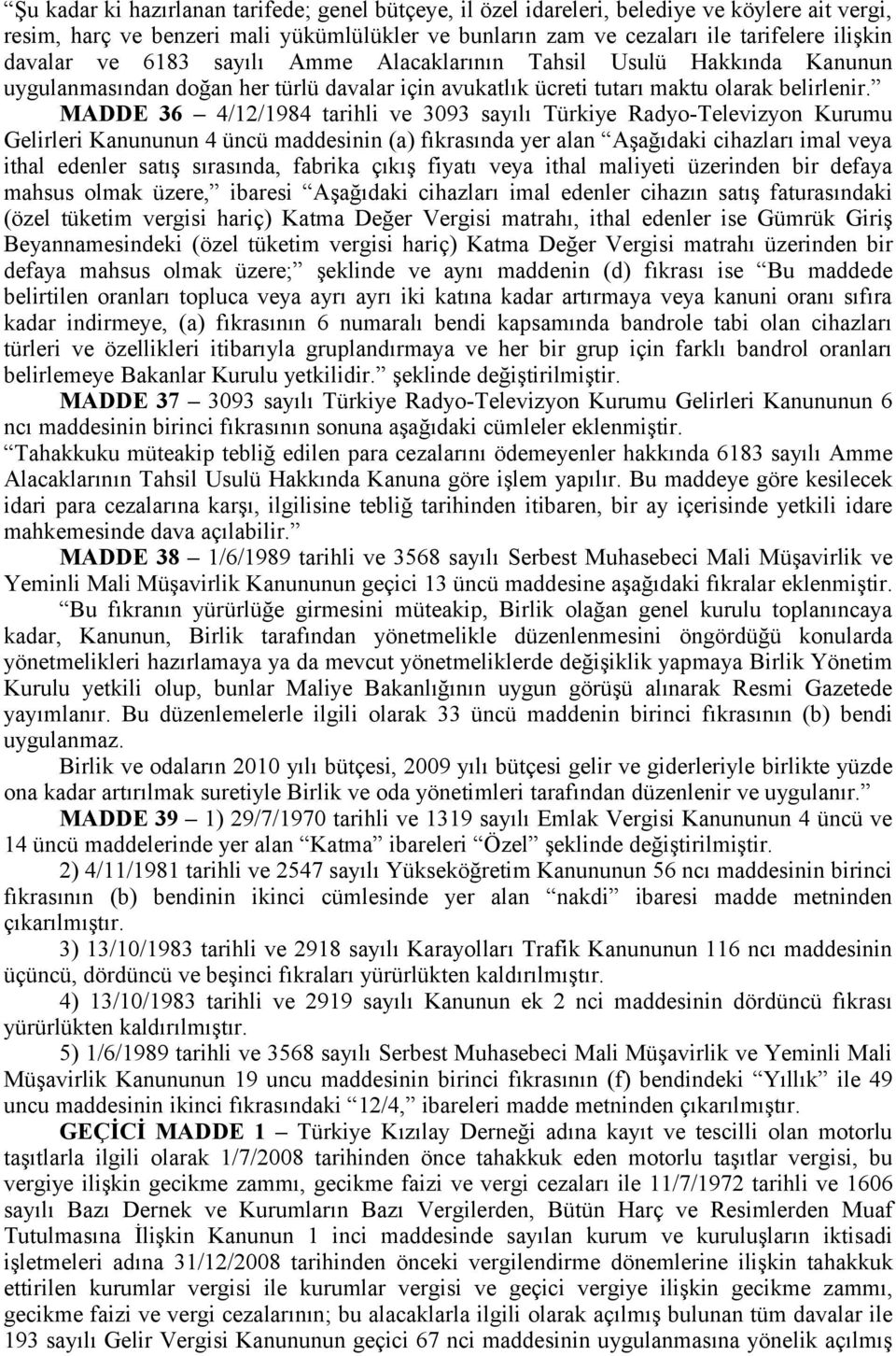 MADDE 36 4/12/1984 tarihli ve 3093 sayılı Türkiye Radyo-Televizyon Kurumu Gelirleri Kanununun 4 üncü maddesinin (a) fıkrasında yer alan Aşağıdaki cihazları imal veya ithal edenler satış sırasında,