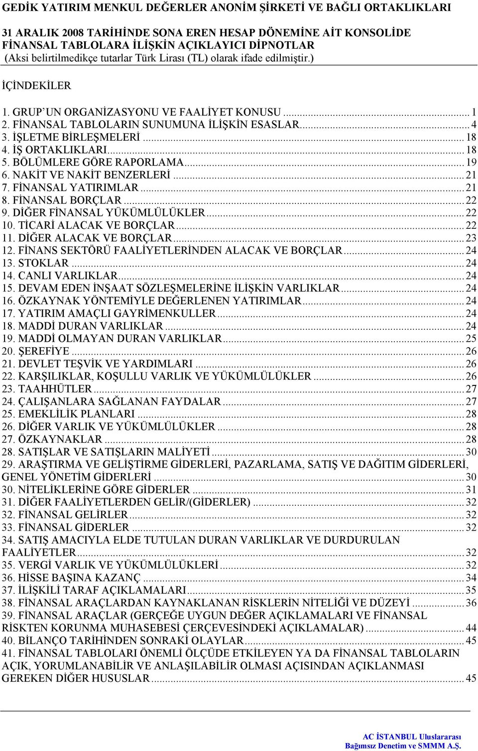 .. 23 12. FİNANS SEKTÖRÜ FAALİYETLERİNDEN ALACAK VE BORÇLAR... 24 13. STOKLAR... 24 14. CANLI VARLIKLAR... 24 15. DEVAM EDEN İNŞAAT SÖZLEŞMELERİNE İLİŞKİN VARLIKLAR... 24 16.