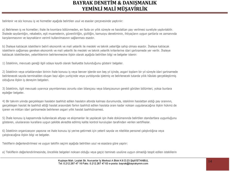 İhalede saydamlığın, rekabetin, eşit muamelenin, güvenilirliğin, gizliliğin, kamuoyu denetiminin, ihtiyaçların uygun şartlarla ve zamanında karşılanmasının ve kaynakların verimli kullanılmasının