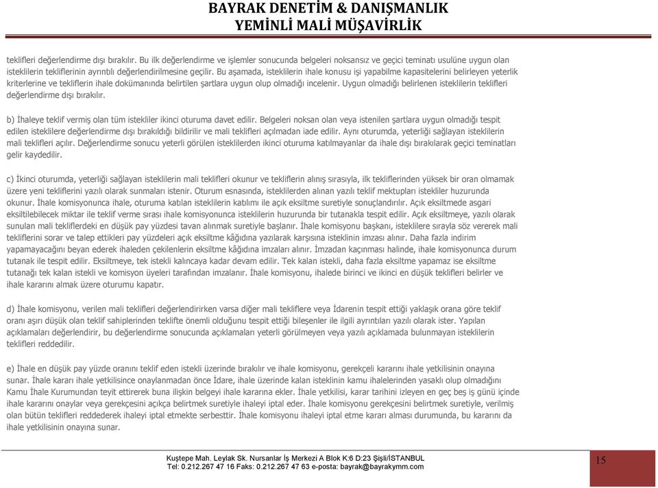 Bu aşamada, isteklilerin ihale konusu işi yapabilme kapasitelerini belirleyen yeterlik kriterlerine ve tekliflerin ihale dokümanında belirtilen şartlara uygun olup olmadığı incelenir.