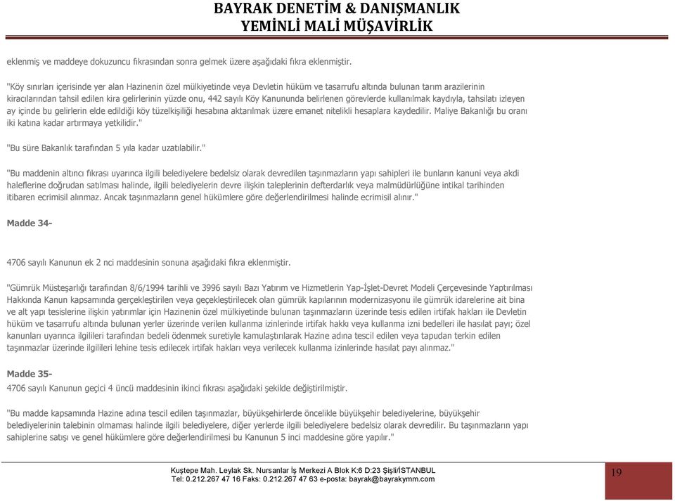 Köy Kanununda belirlenen görevlerde kullanılmak kaydıyla, tahsilatı izleyen ay içinde bu gelirlerin elde edildiği köy tüzelkişiliği hesabına aktarılmak üzere emanet nitelikli hesaplara kaydedilir.