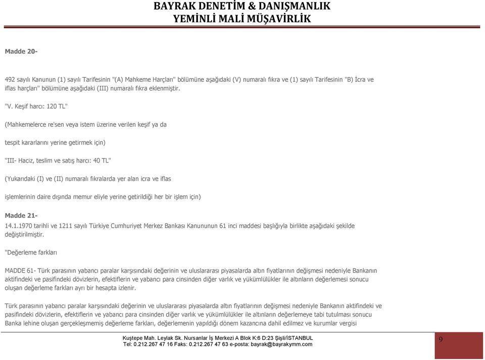 Keşif harcı: 120 TL" (Mahkemelerce re'sen veya istem üzerine verilen keşif ya da tespit kararlarını yerine getirmek için) "III- Haciz, teslim ve satış harcı: 40 TL" (Yukarıdaki (I) ve (II) numaralı