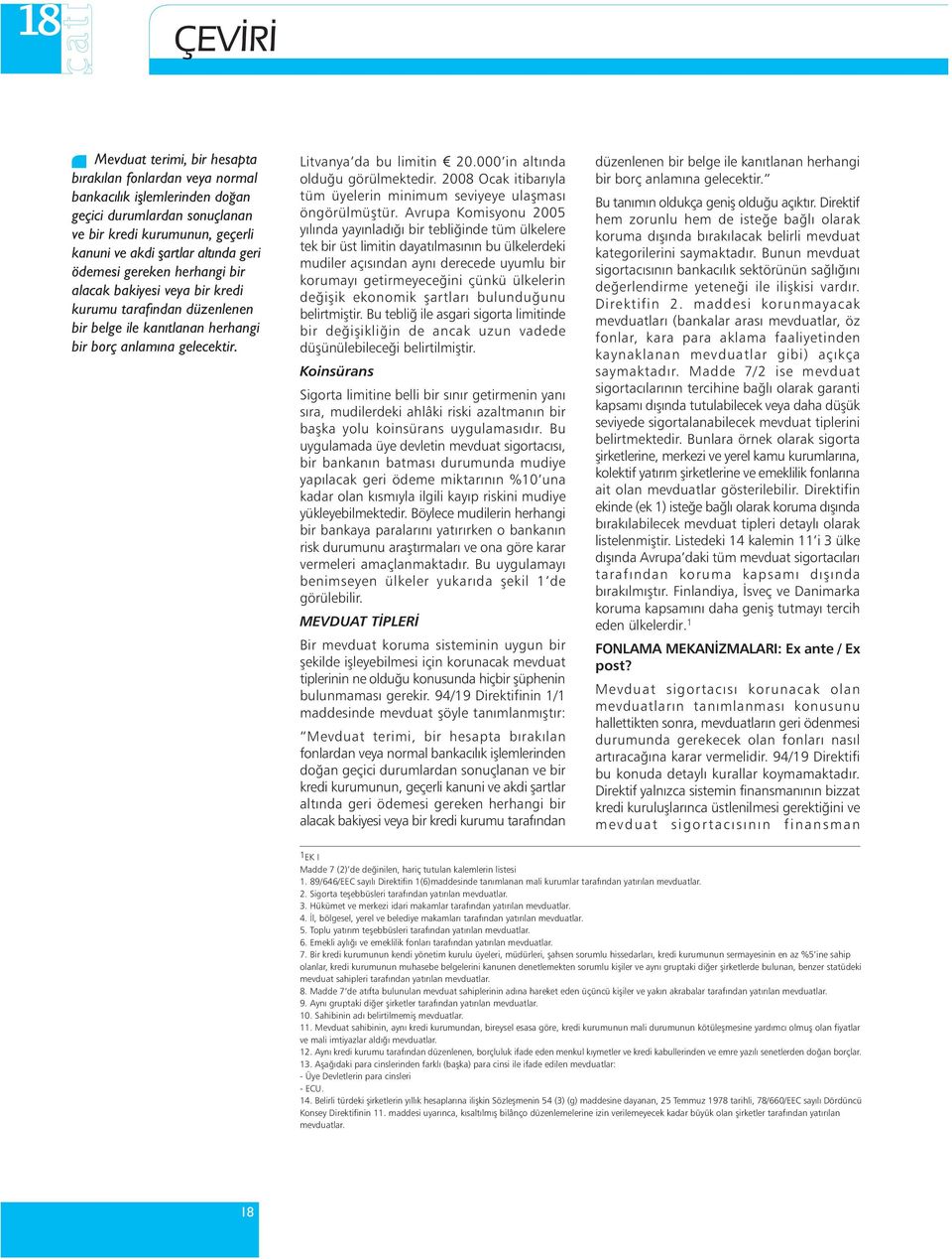 000 in altýnda olduðu görülmektedir. 2008 Ocak itibarýyla tüm üyelerin minimum seviyeye ulaþmasý öngörülmüþtür.