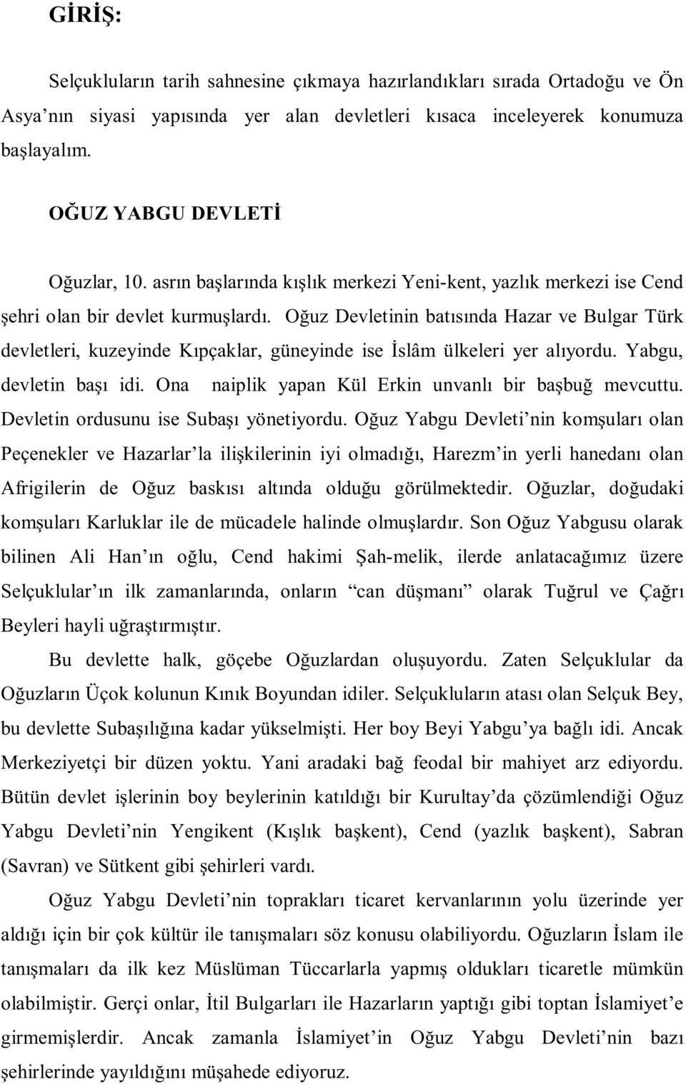 O uz Devletinin bat s nda Hazar ve Bulgar Türk devletleri, kuzeyinde K pçaklar, güneyinde ise slâm ülkeleri yer al yordu. Yabgu, devletin ba idi. Ona naiplik yapan Kül Erkin unvanl bir ba bu mevcuttu.