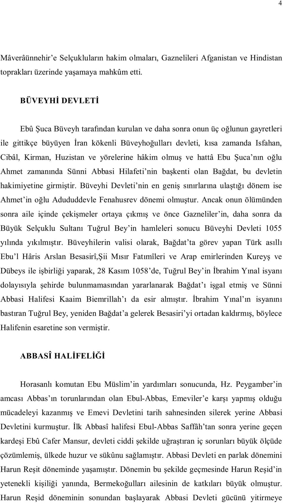 yörelerine hâkim olmu ve hattâ Ebu uca n n o lu Ahmet zaman nda Sünni Abbasi Hilafeti nin ba kenti olan Ba dat, bu devletin hakimiyetine girmi tir.