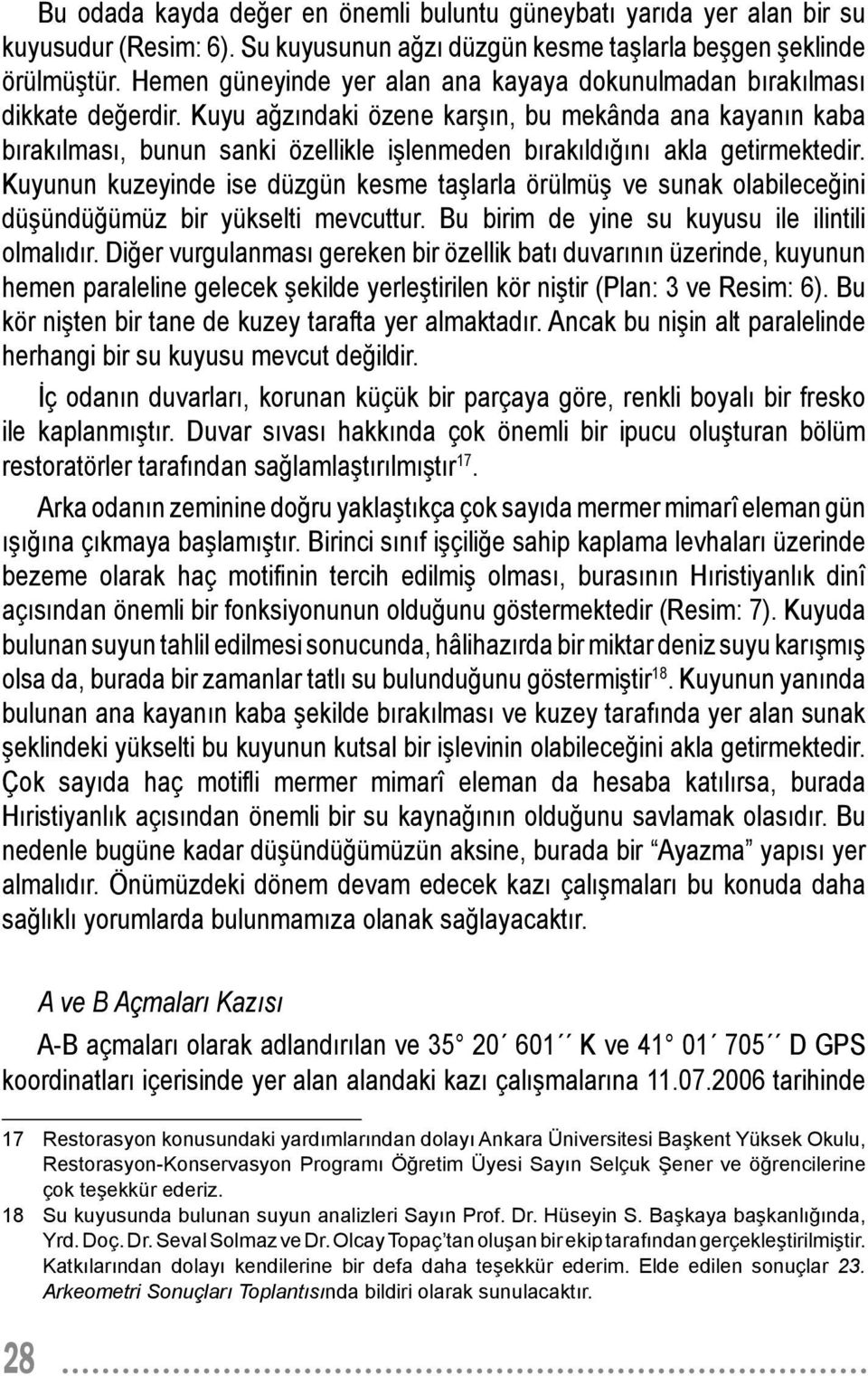 Kuyu a z ndaki özene kar n, bu mekânda ana kayan n kaba b rak lmas, bunun sanki özellikle i lenmeden b rak ld n akla getirmektedir.