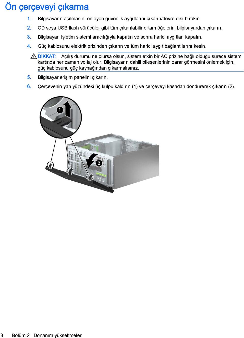 Güç kablosunu elektrik prizinden çıkarın ve tüm harici aygıt bağlantılarını kesin.