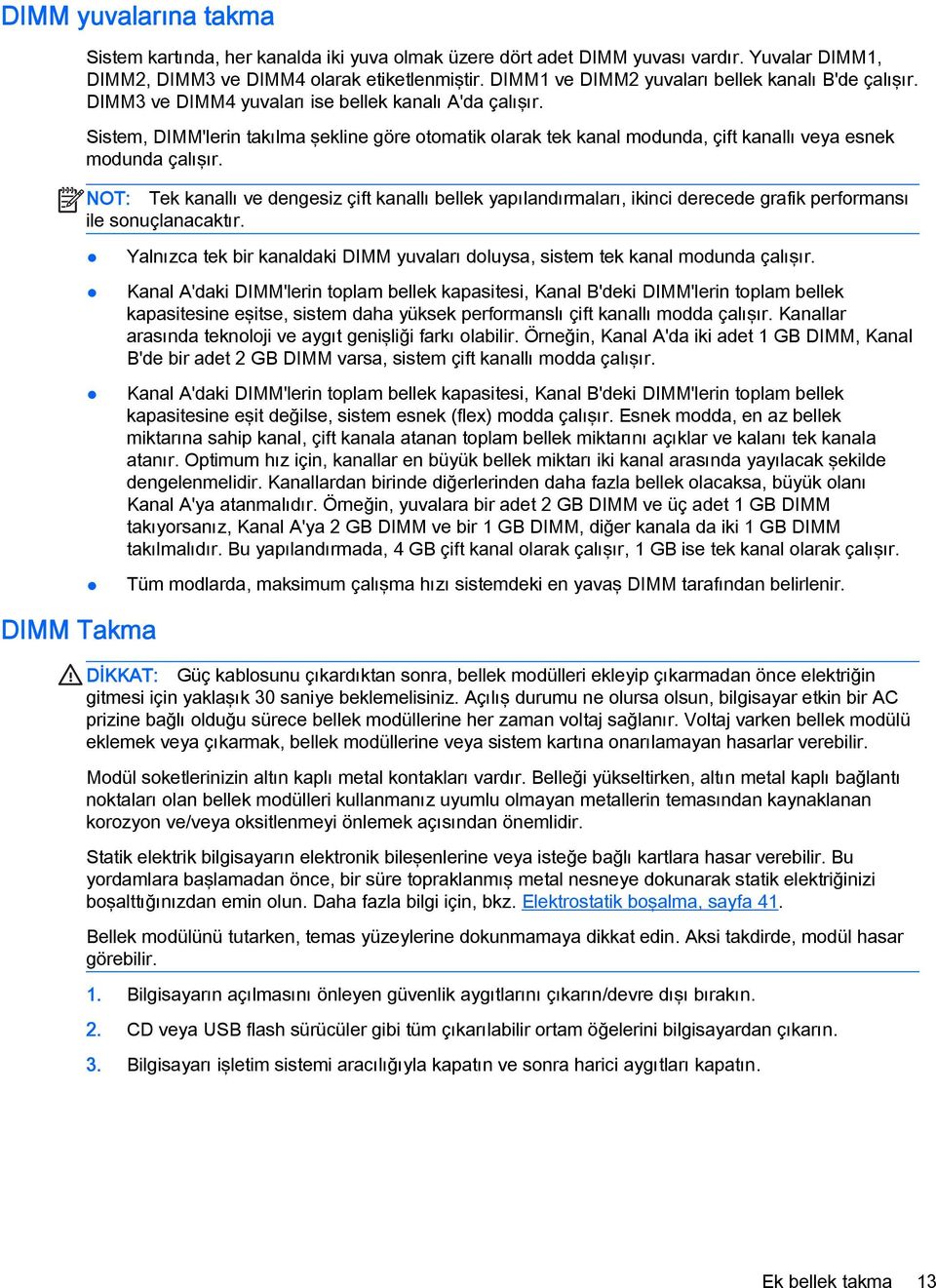 Sistem, DIMM'lerin takılma şekline göre otomatik olarak tek kanal modunda, çift kanallı veya esnek modunda çalışır.