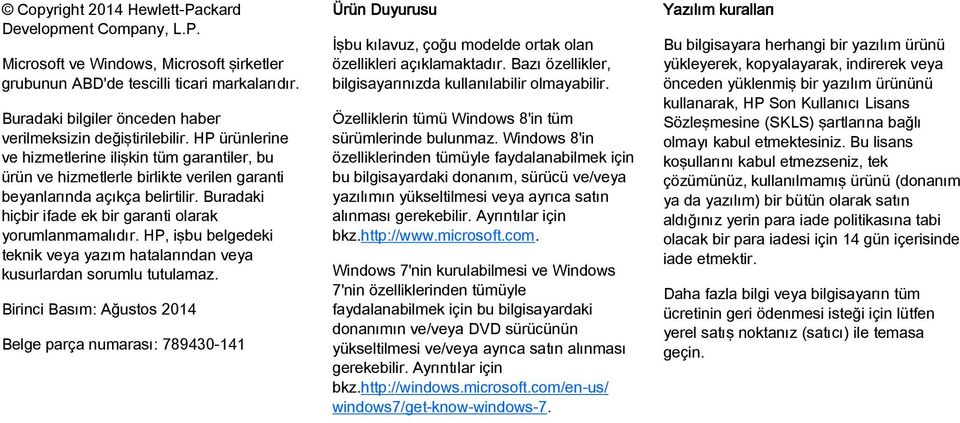 Buradaki hiçbir ifade ek bir garanti olarak yorumlanmamalıdır. HP, işbu belgedeki teknik veya yazım hatalarından veya kusurlardan sorumlu tutulamaz.