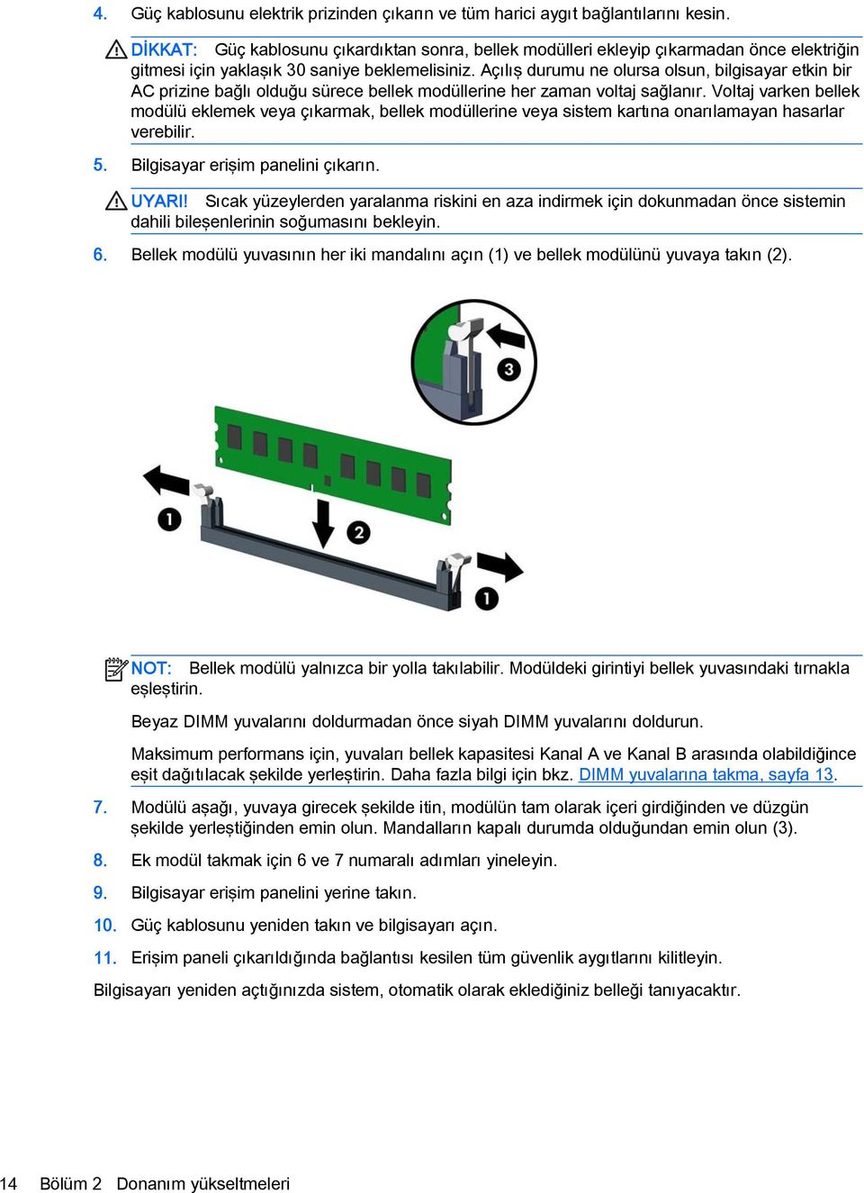 Açılış durumu ne olursa olsun, bilgisayar etkin bir AC prizine bağlı olduğu sürece bellek modüllerine her zaman voltaj sağlanır.