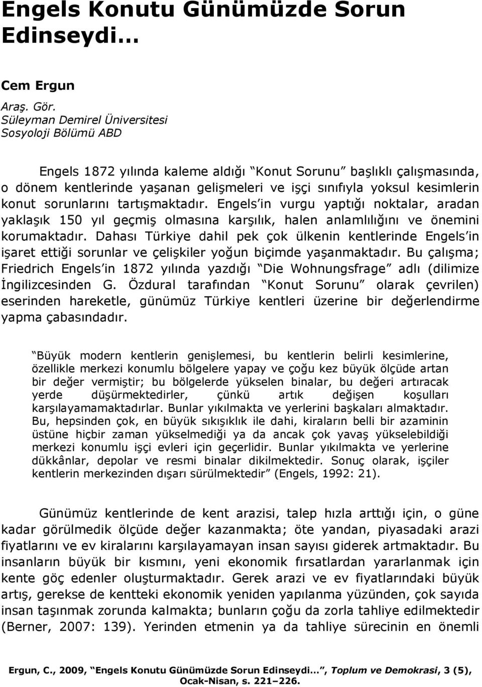 konut sorunlarını tartışmaktadır. Engels in vurgu yaptığı noktalar, aradan yaklaşık 150 yıl geçmiş olmasına karşılık, halen anlamlılığını ve önemini korumaktadır.