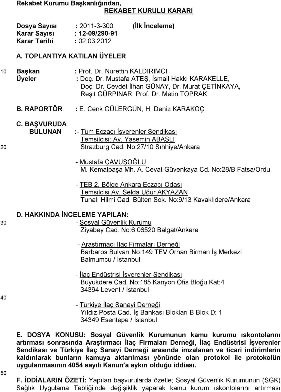 RAPORTÖR : E. Cenk GÜLERGÜN, H. Deniz KARAKOÇ 20 C. BAŞVURUDA BULUNAN :- Tüm Eczacı İşverenler Sendikası Temsilcisi: Av. Yasemin ABASLI Strazburg Cad. No:27/10 Sıhhiye/Ankara - Mustafa ÇAVUŞOĞLU M.