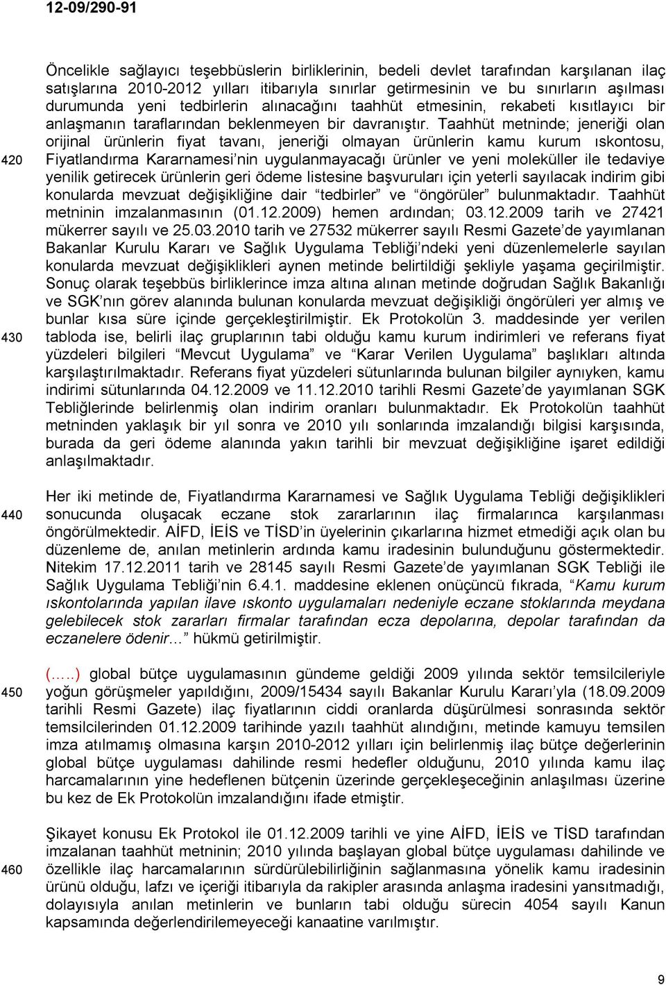 Taahhüt metninde; jeneriği olan orijinal ürünlerin fiyat tavanı, jeneriği olmayan ürünlerin kamu kurum ıskontosu, Fiyatlandırma Kararnamesi nin uygulanmayacağı ürünler ve yeni moleküller ile tedaviye