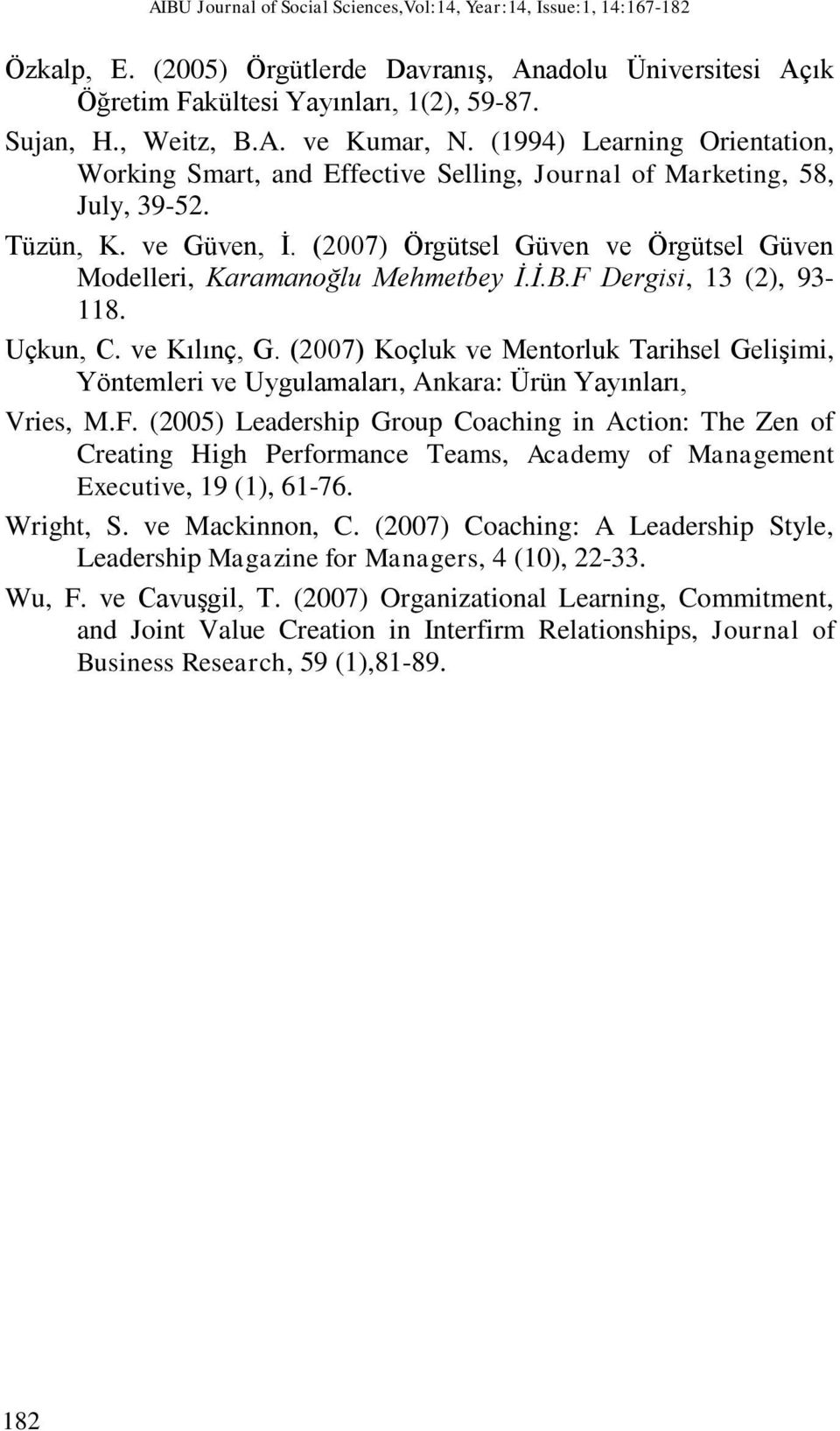 (2007) Örgütsel Güven ve Örgütsel Güven Modelleri, Karamanoğlu Mehmetbey İ.İ.B.F Dergisi, 13 (2), 93-118. Uçkun, C. ve Kılınç, G.