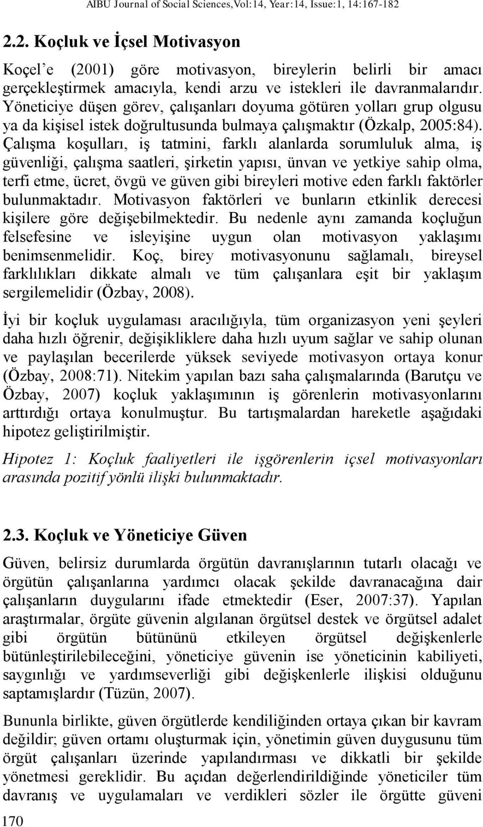 Yöneticiye düşen görev, çalışanları doyuma götüren yolları grup olgusu ya da kişisel istek doğrultusunda bulmaya çalışmaktır (Özkalp, 2005:84).