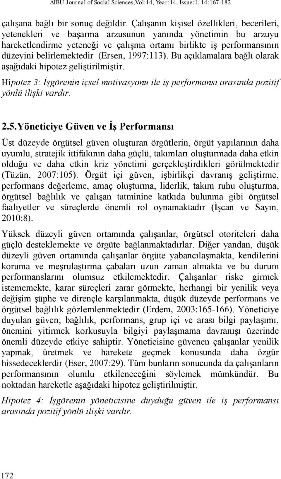 (Ersen, 1997:113). Bu açıklamalara bağlı olarak aşağıdaki hipotez geliştirilmiştir. Hipotez 3: İşgörenin içsel motivasyonu ile iş performansı arasında pozitif yönlü ilişki vardır. 2.5.