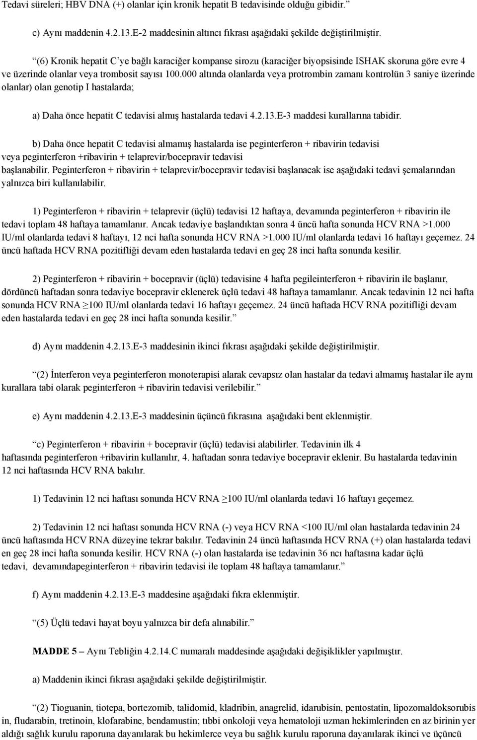 000 altında olanlarda veya protrombin zamanı kontrolün 3 saniye üzerinde olanlar) olan genotip I hastalarda; a) Daha önce hepatit C tedavisi almış hastalarda tedavi 4.2.13.