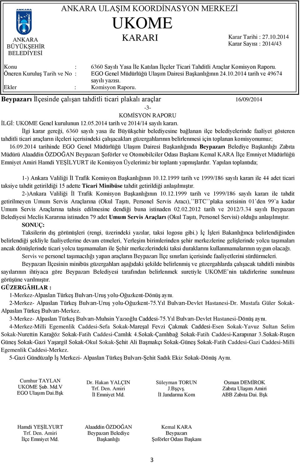 2014 tarihinde EGO Genel Müdürlüğü Ulaşım Dairesi nda Beypazarı Belediye Zabıta Müdürü Alaaddin ÖZDOĞAN Beypazarı Şoförler ve Otomobilciler Odası Başkanı Kemal KARA İlçe Emniyet Müdürlüğü Emniyet