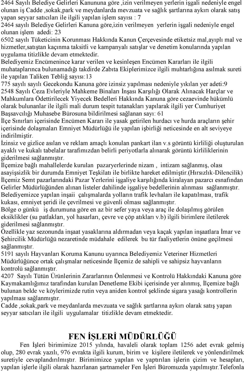 Hakkında Kanun Çerçevesinde etiketsiz mal,ayıplı mal ve hizmetler,satıştan kaçınma taksitli ve kampanyalı satışlar ve denetim konularında yapılan uygulama titizlikle devam etmektedir.