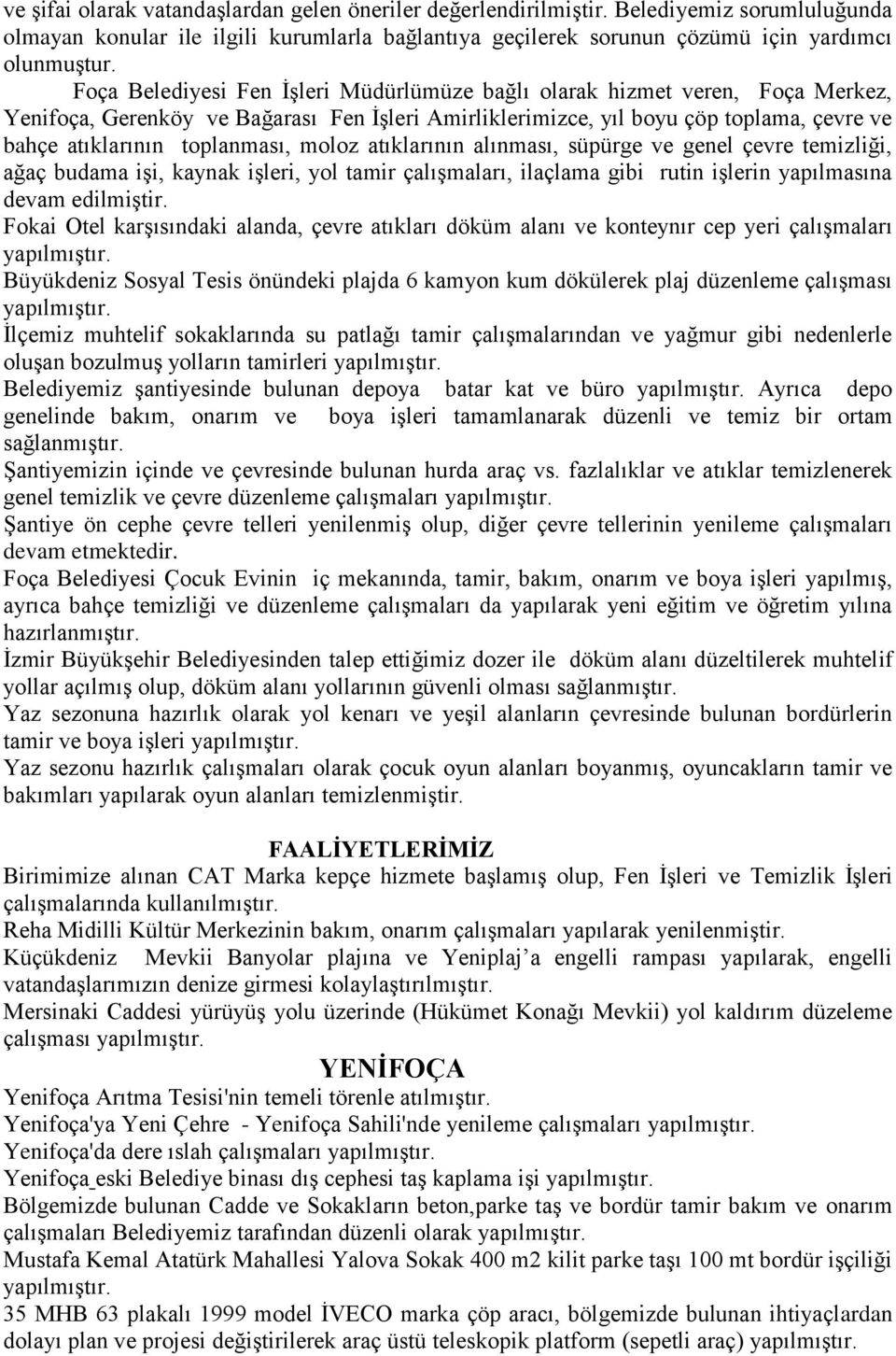 moloz atıklarının alınması, süpürge ve genel çevre temizliği, ağaç budama işi, kaynak işleri, yol tamir çalışmaları, ilaçlama gibi rutin işlerin yapılmasına devam edilmiştir.