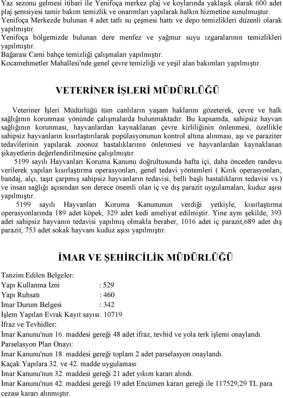 Bağarası Cami bahçe temizliği çalışmaları yapılmıştır. Kocamehmetler Mahallesi'nde genel çevre temizliği ve yeşil alan bakımları yapılmıştır.