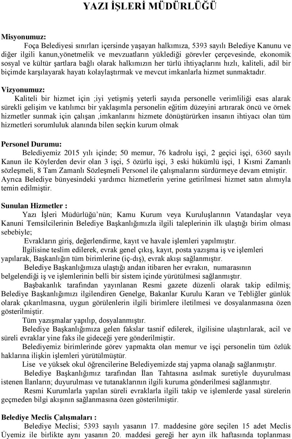 Vizyonumuz: Kaliteli bir hizmet için ;iyi yetişmiş yeterli sayıda personelle verimliliği esas alarak sürekli gelişim ve katılımcı bir yaklaşımla personelin eğitim düzeyini artırarak öncü ve örnek