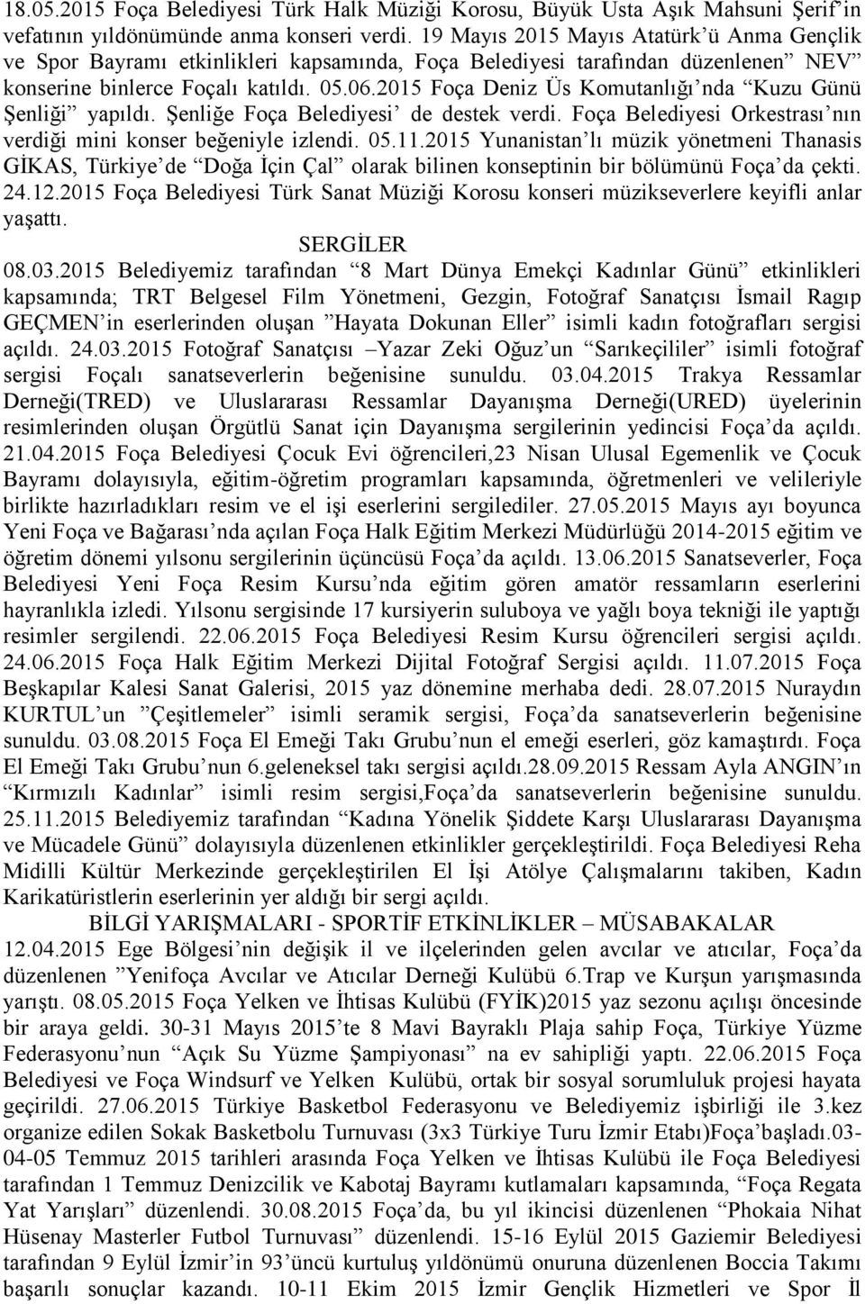 2015 Foça Deniz Üs Komutanlığı nda Kuzu Günü Şenliği yapıldı. Şenliğe Foça Belediyesi de destek verdi. Foça Belediyesi Orkestrası nın verdiği mini konser beğeniyle izlendi. 05.11.