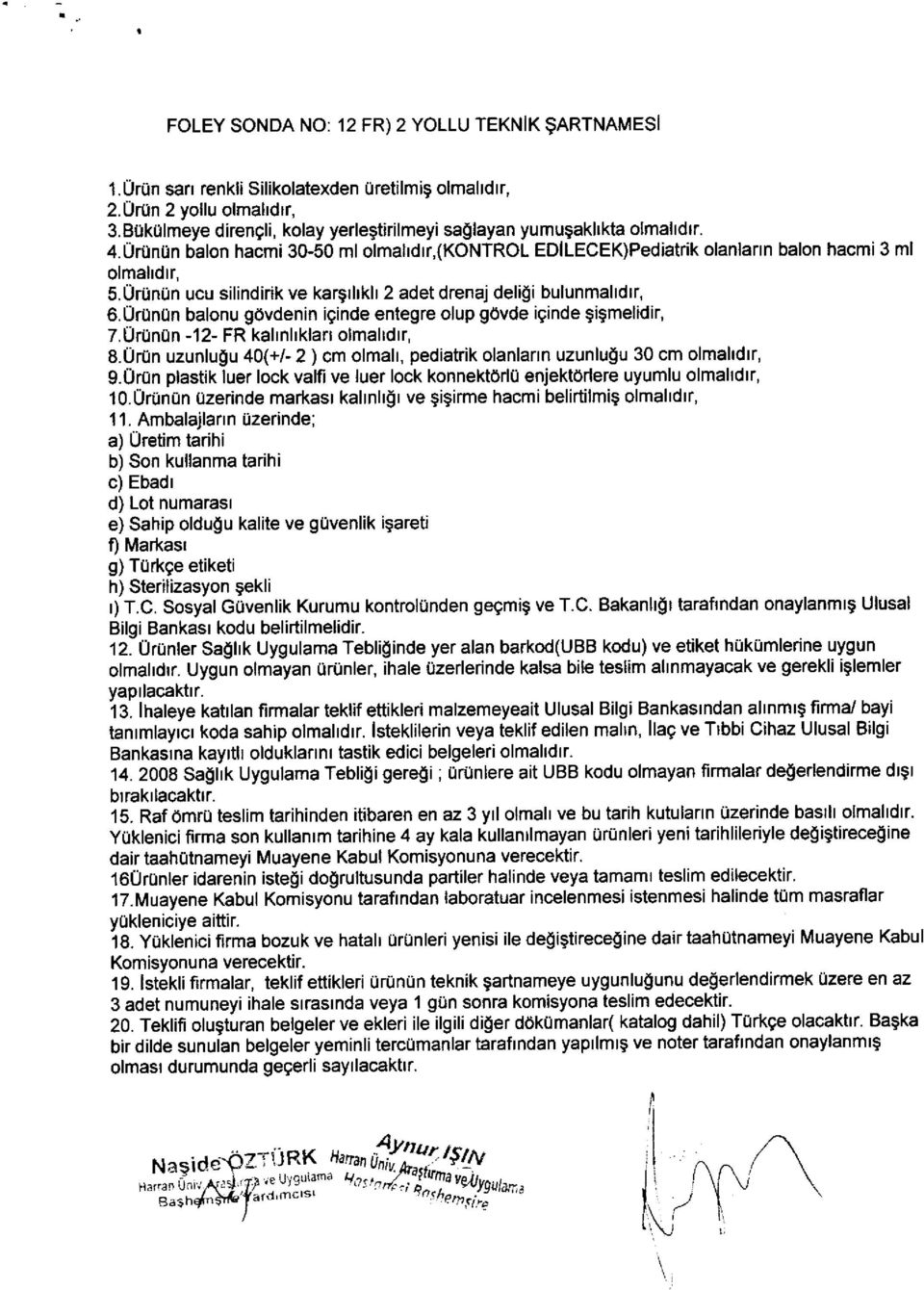 Uriinun ucu silindink ve kargrhkll 2 adet drenaj deligi bulunmalldlr, 6.Urunun balonu gdvdenin iginde entegre olup govde iginde gigmelidir, 7.Urunon -12- FR kahnhklarr olmaltdtr, 8.