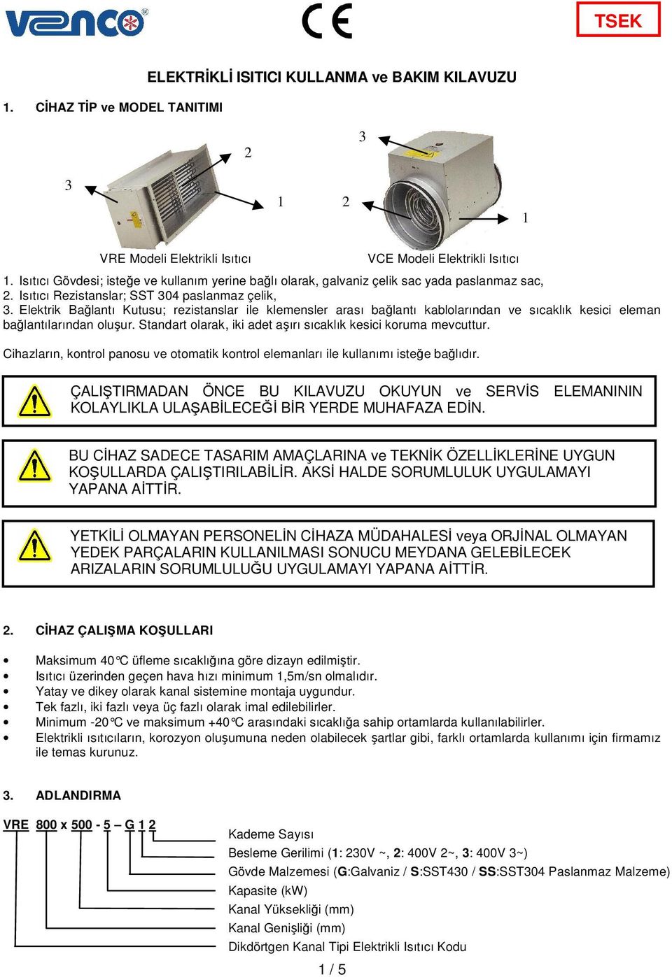 Elektrik Bağlantı Kutusu; rezistanslar ile klemensler arası bağlantı kablolarından ve sıcaklık kesici eleman bağlantılarından oluşur. Standart olarak, iki adet aşırı sıcaklık kesici koruma mevcuttur.