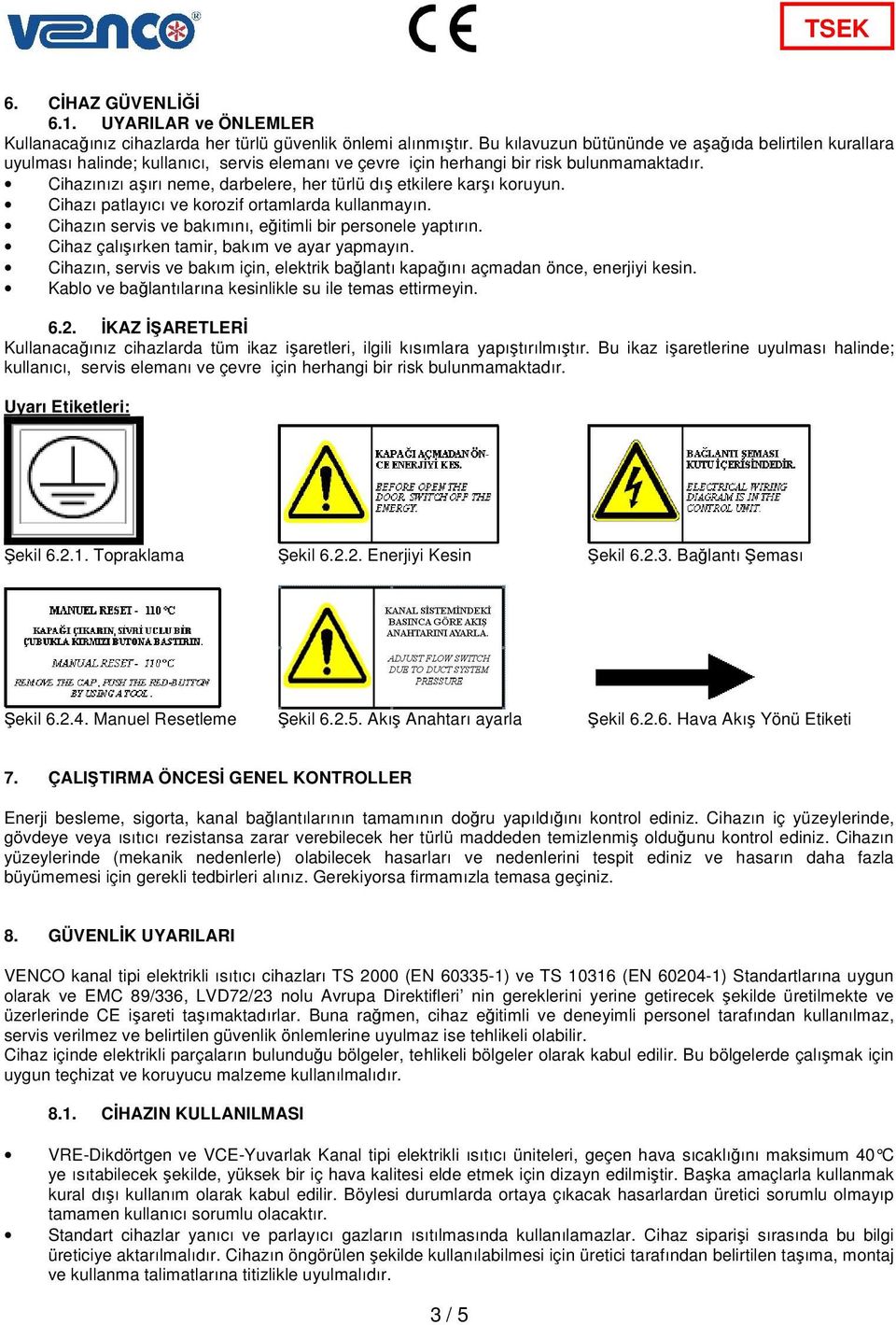 Cihazınızı aşırı neme, darbelere, her türlü dış etkilere karşı koruyun. Cihazı patlayıcı ve korozif ortamlarda kullanmayın. Cihazın servis ve bakımını, eğitimli bir personele yaptırın.