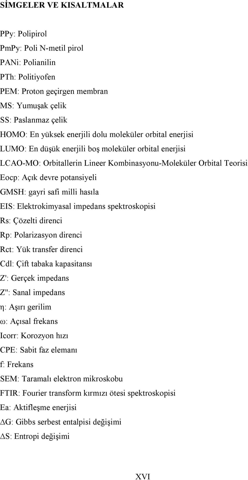 milli hasıla EIS: Elektrokimyasal impedans spektroskopisi Rs: Çözelti direnci Rp: Polarizasyon direnci Rct: Yük transfer direnci Cdl: Çift tabaka kapasitansı Z': Gerçek impedans Z'': Sanal impedans