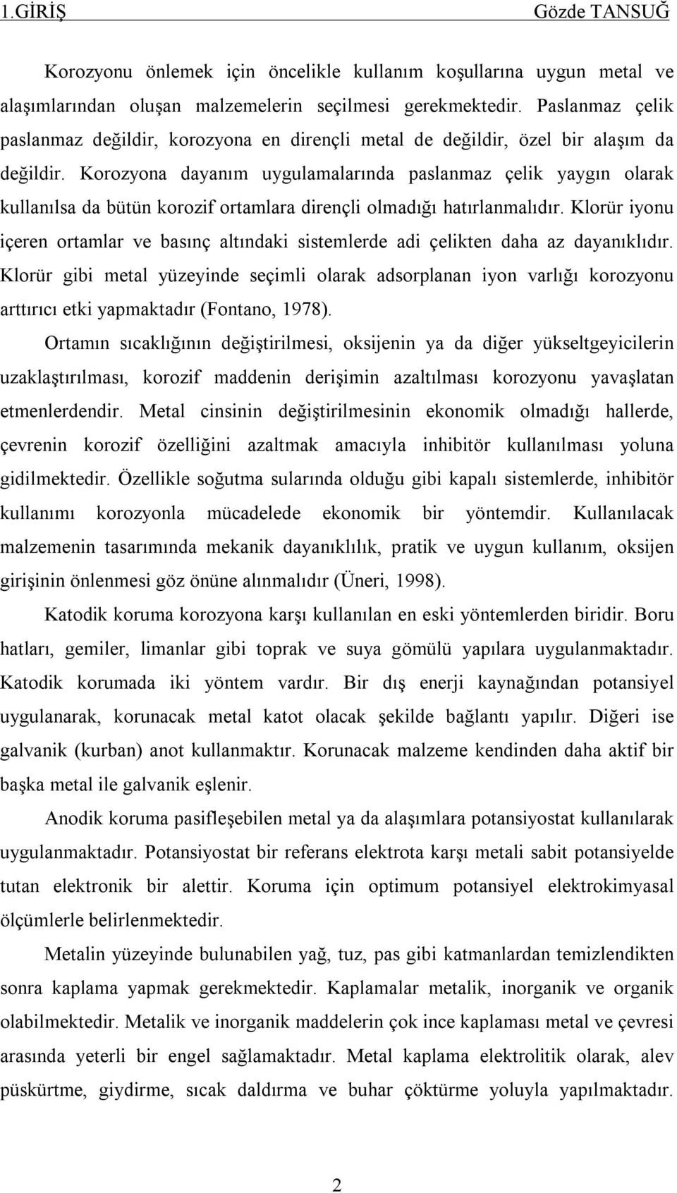 Korozyona dayanım uygulamalarında paslanmaz çelik yaygın olarak kullanılsa da bütün korozif ortamlara dirençli olmadığı hatırlanmalıdır.