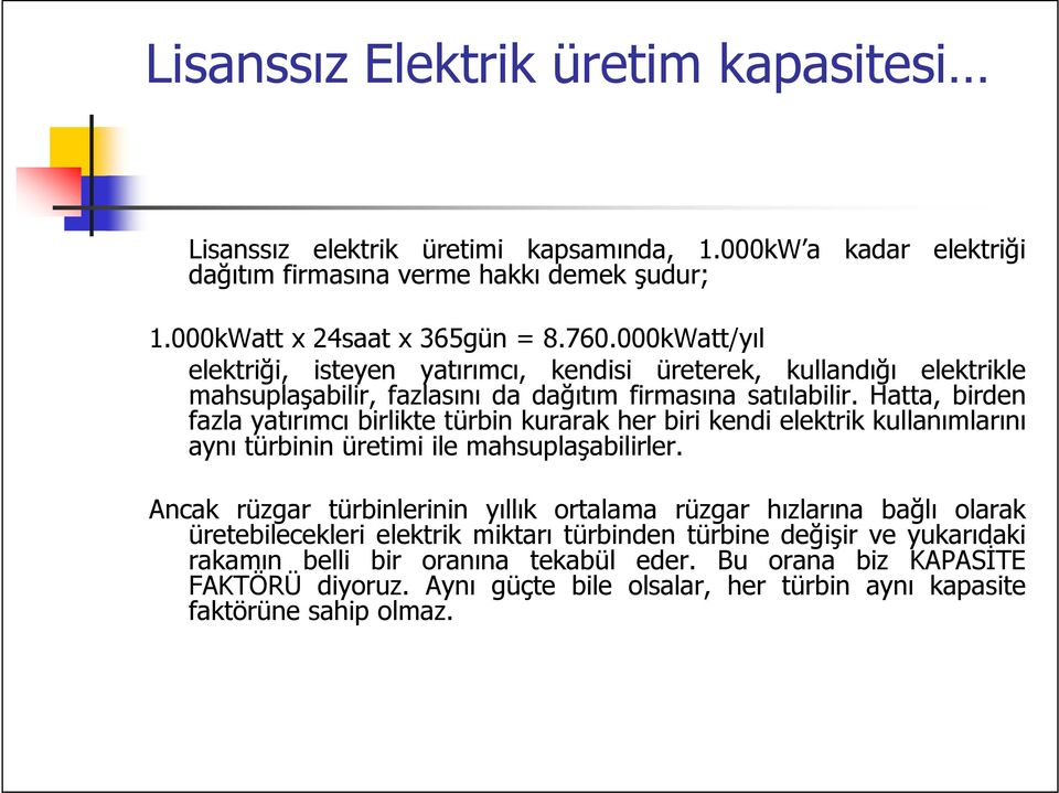 Hatta, birden fazla yatırımcı birlikte türbin kurarak her biri kendi elektrik kullanımlarını aynı türbinin üretimi ile mahsuplaşabilirler.