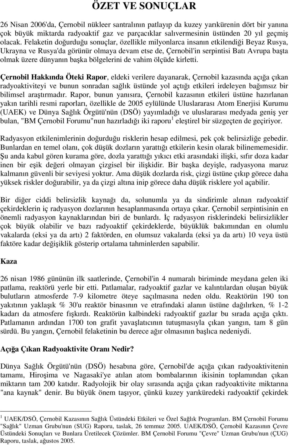 Felaketin doğurduğu sonuçlar, özellikle milyonlarca insanın etkilendiği Beyaz Rusya, Ukrayna ve Rusya'da görünür olmaya devam etse de, Çernobil'in serpintisi Batı Avrupa başta olmak üzere dünyanın