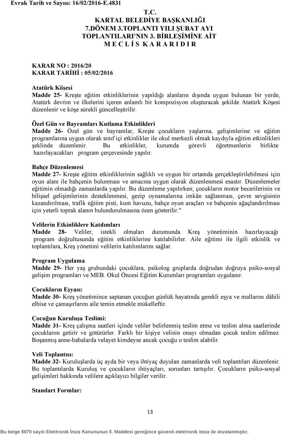 Özel Gün ve Bayramları Kutlama Etkinlikleri Madde 26- Özel gün ve bayramlar, Kreşte çocukların yaşlarına, gelişimlerine ve eğitim programlarına uygun olarak sınıf içi etkinlikler ile okul merkezli