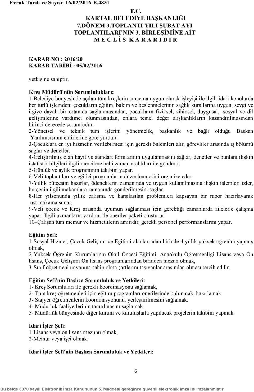 sağlık kurallarına uygun, sevgi ve ilgiye dayalı bir ortamda sağlanmasından; çocukların fiziksel, zihinsel, duygusal, sosyal ve dil gelişimlerine yardımcı olunmasından, onlara temel değer