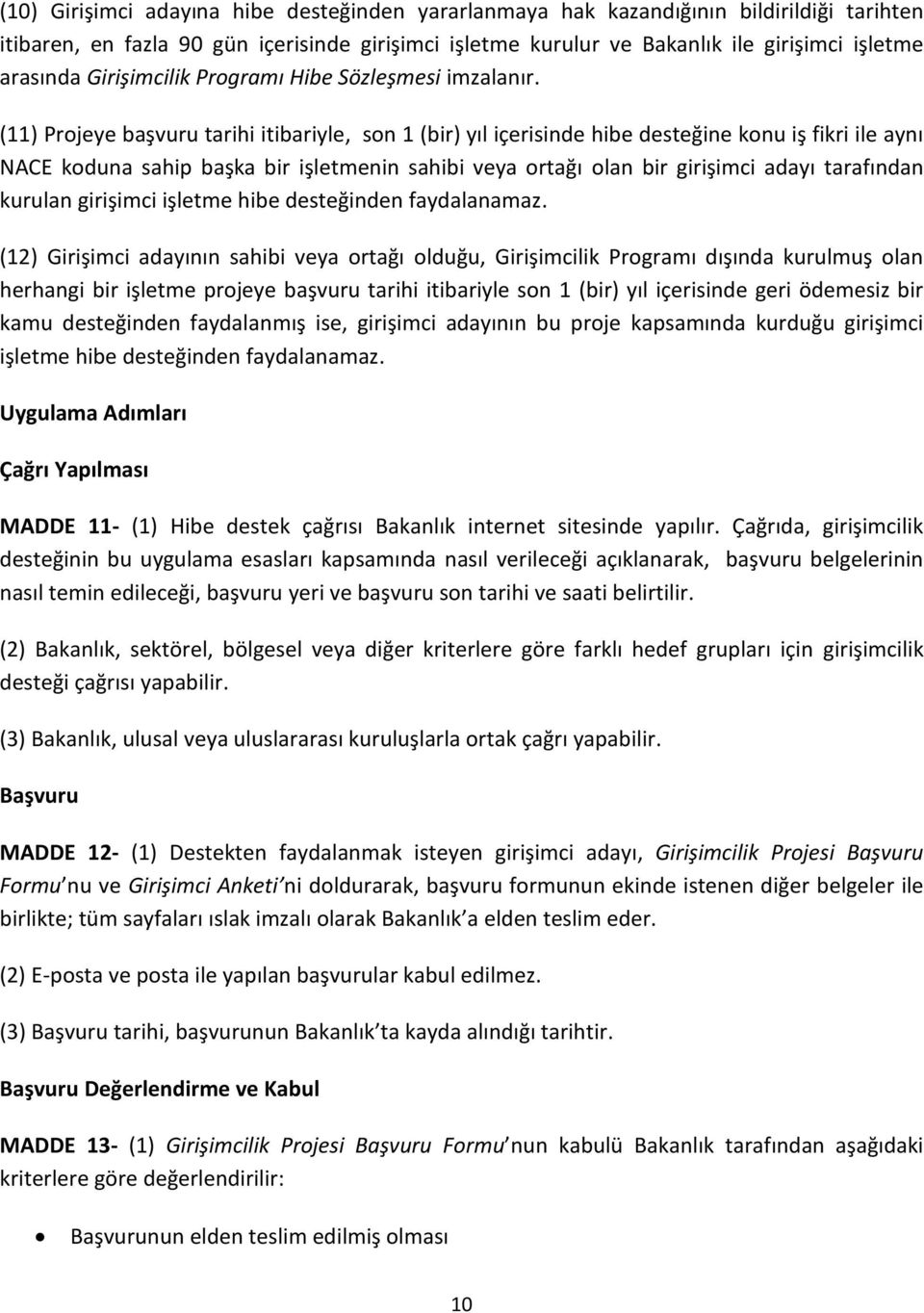 (11) Projeye başvuru tarihi itibariyle, son 1 (bir) yıl içerisinde hibe desteğine konu iş fikri ile aynı NACE koduna sahip başka bir işletmenin sahibi veya ortağı olan bir girişimci adayı tarafından