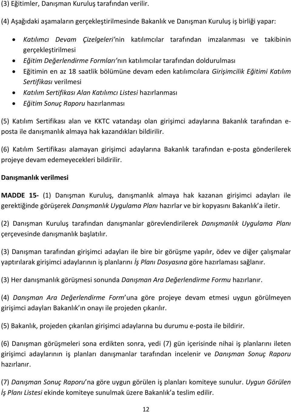 Eğitim Değerlendirme Formları nın katılımcılar tarafından doldurulması Eğitimin en az 18 saatlik bölümüne devam eden katılımcılara Girişimcilik Eğitimi Katılım Sertifikası verilmesi Katılım