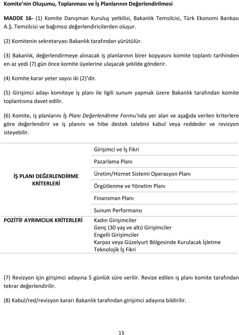 (3) Bakanlık, değerlendirmeye alınacak iş planlarının birer kopyasını komite toplantı tarihinden en az yedi (7) gün önce komite üyelerine ulaşacak şekilde gönderir.