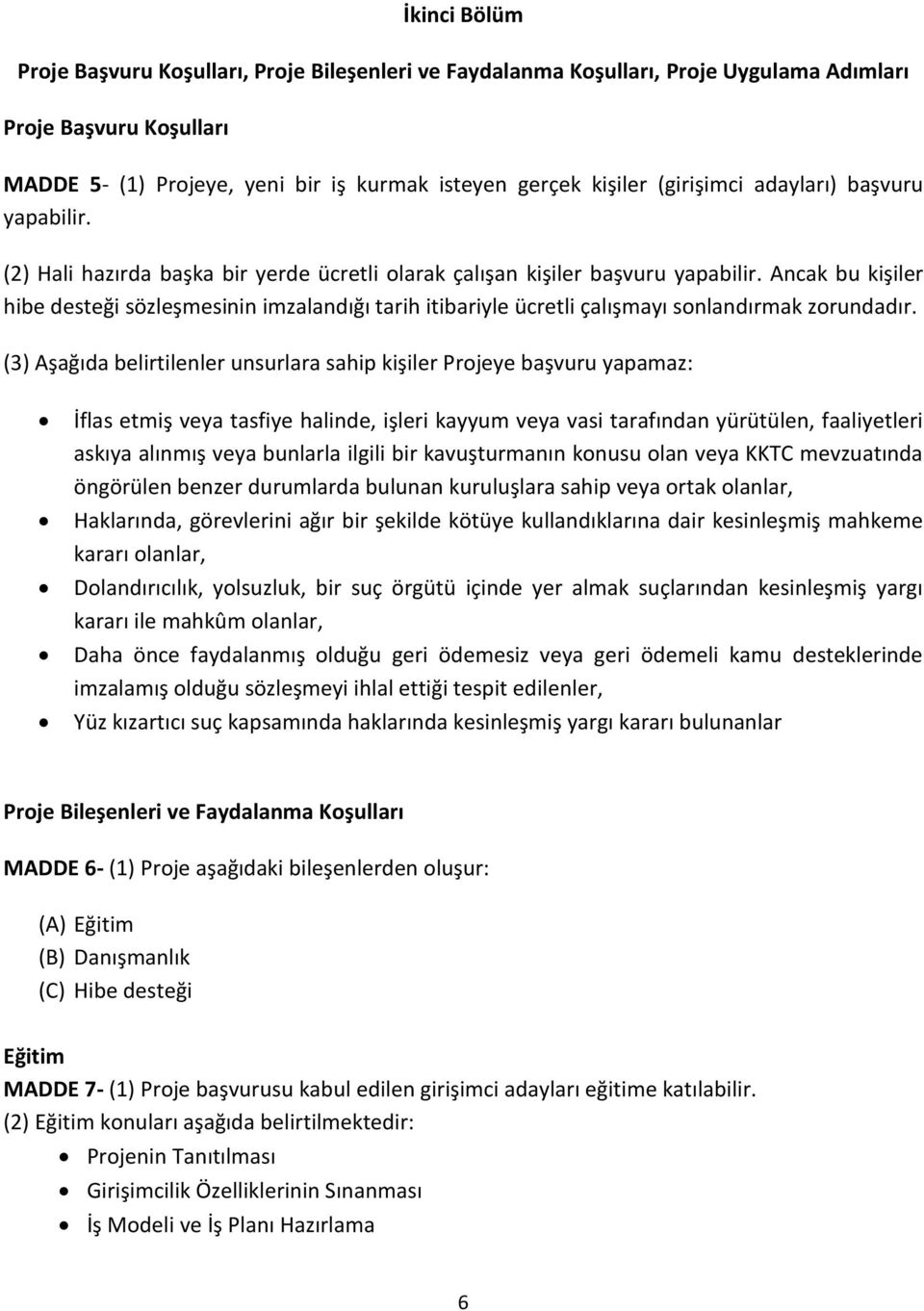 Ancak bu kişiler hibe desteği sözleşmesinin imzalandığı tarih itibariyle ücretli çalışmayı sonlandırmak zorundadır.