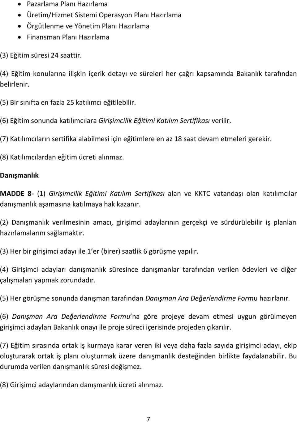 (6) Eğitim sonunda katılımcılara Girişimcilik Eğitimi Katılım Sertifikası verilir. (7) Katılımcıların sertifika alabilmesi için eğitimlere en az 18 saat devam etmeleri gerekir.